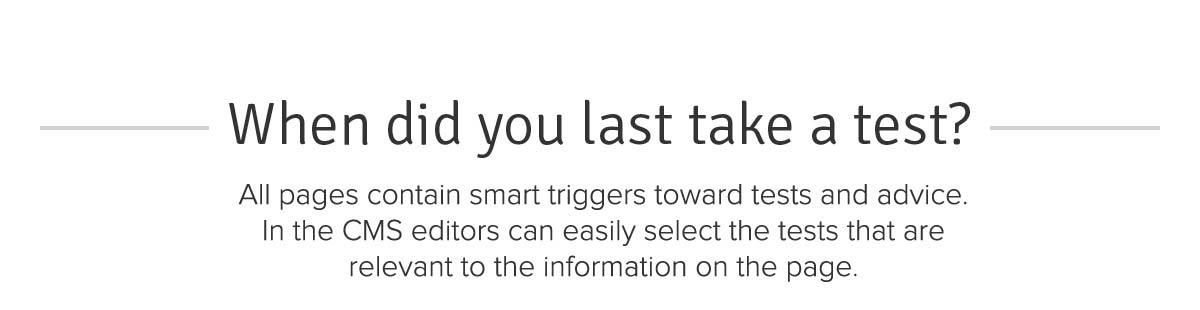 Man tot Man | When did you last take a test? All pages contain smart triggers toward tests and advice. In the CMS editors can easily select the tests that are relevant to the information on the page.