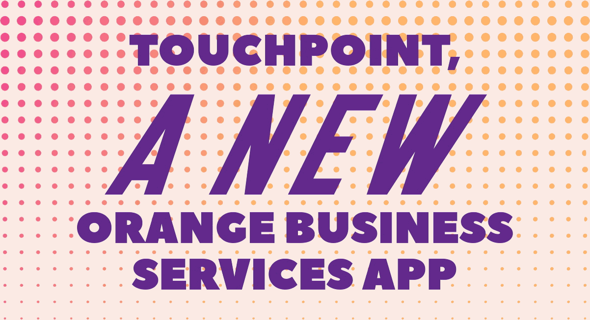 Touchpoint: A new Orange Business Services App